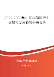 2024-2030年中國咖啡因行業(yè)調研及發(fā)展趨勢分析報告