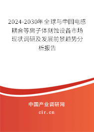 2024-2030年全球與中國(guó)電感耦合等離子體刻蝕設(shè)備市場(chǎng)現(xiàn)狀調(diào)研及發(fā)展前景趨勢(shì)分析報(bào)告