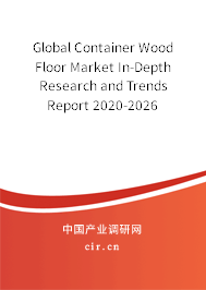 Global Container Wood Floor Market In-Depth Research and Trends Report 2020-2026