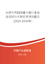 全球與中國西那卡塞行業(yè)發(fā)展調(diào)研與市場前景預(yù)測報告（2024-2030年）