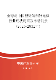 全球與中國顯微解剖針電極行業(yè)現(xiàn)狀調研及市場前景（2025-2031年）