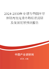 2024-2030年全球與中國半導(dǎo)體硅片拋光液市場現(xiàn)狀調(diào)研及發(fā)展前景預(yù)測報(bào)告