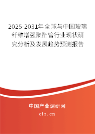 2025-2031年全球與中國玻璃纖維增強聚酯管行業(yè)現(xiàn)狀研究分析及發(fā)展趨勢預(yù)測報告