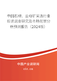 中國(guó)石棉、云母礦采選行業(yè)現(xiàn)狀調(diào)查研究及市場(chǎng)前景分析預(yù)測(cè)報(bào)告（2024版）