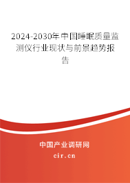 2024-2030年中國睡眠質(zhì)量監(jiān)測(cè)儀行業(yè)現(xiàn)狀與前景趨勢(shì)報(bào)告