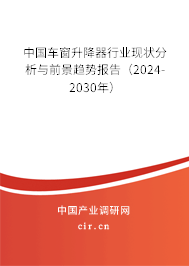 中國(guó)車窗升降器行業(yè)現(xiàn)狀分析與前景趨勢(shì)報(bào)告（2024-2030年）