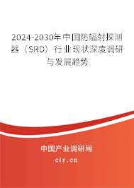 2024-2030年中國(guó)防輻射探測(cè)器（SRD）行業(yè)現(xiàn)狀深度調(diào)研與發(fā)展趨勢(shì)