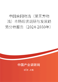 中國合同物流（第三方物流）市場現(xiàn)狀調研與發(fā)展趨勢分析報告（2024-2030年）