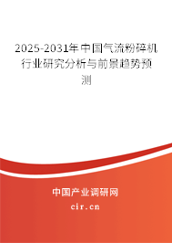 2025-2031年中國氣流粉碎機行業(yè)研究分析與前景趨勢預(yù)測