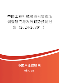 中國(guó)工程機(jī)械融資租賃市場(chǎng)調(diào)查研究與發(fā)展趨勢(shì)預(yù)測(cè)報(bào)告（2024-2030年）