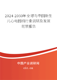 2024-2030年全球與中國新生兒心電圖機(jī)行業(yè)調(diào)研及發(fā)展前景報(bào)告