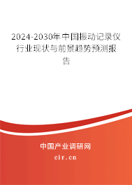 2024-2030年中國振動記錄儀行業(yè)現(xiàn)狀與前景趨勢預測報告