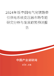 2024年版中國電氣化鐵路牽引供電系統(tǒng)變壓器市場專題研究分析與發(fā)展趨勢預(yù)測報(bào)告