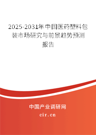 2025-2031年中國醫(yī)藥塑料包裝市場研究與前景趨勢預測報告