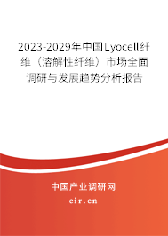 2023-2029年中國Lyocell纖維（溶解性纖維）市場全面調(diào)研與發(fā)展趨勢分析報告