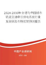 2024-2030年全球與中國(guó)城市軌道交通牽引供電系統(tǒng)行業(yè)發(fā)展研及市場(chǎng)前景預(yù)測(cè)報(bào)告