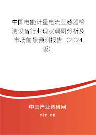 中國電能計量電流互感器檢測設備行業(yè)現(xiàn)狀調(diào)研分析及市場前景預測報告（2024版）