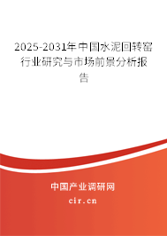 2025-2031年中國(guó)水泥回轉(zhuǎn)窯行業(yè)研究與市場(chǎng)前景分析報(bào)告