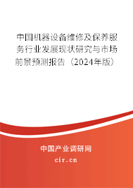 中國(guó)機(jī)器設(shè)備維修及保養(yǎng)服務(wù)行業(yè)發(fā)展現(xiàn)狀研究與市場(chǎng)前景預(yù)測(cè)報(bào)告（2024年版）