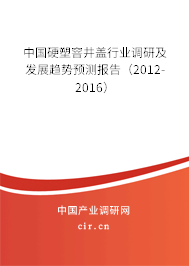 中國硬塑窨井蓋行業(yè)調(diào)研及發(fā)展趨勢預(yù)測報告（2012-2016）