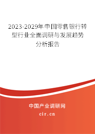 2023-2029年中國零售銀行轉(zhuǎn)型行業(yè)全面調(diào)研與發(fā)展趨勢分析報告