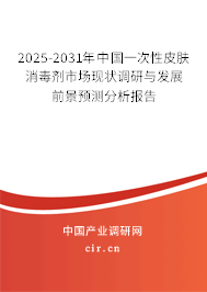 2025-2031年中國一次性皮膚消毒劑市場(chǎng)現(xiàn)狀調(diào)研與發(fā)展前景預(yù)測(cè)分析報(bào)告