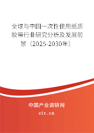 全球與中國(guó)一次性使用紙質(zhì)膠帶行業(yè)研究分析及發(fā)展前景（2025-2030年）