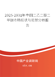 2025-2031年中國(guó)二乙二醇二甲醚市場(chǎng)現(xiàn)狀與前景分析報(bào)告