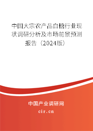 中國(guó)大宗農(nóng)產(chǎn)品白糖行業(yè)現(xiàn)狀調(diào)研分析及市場(chǎng)前景預(yù)測(cè)報(bào)告（2024版）