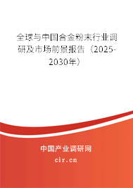 全球與中國合金粉末行業(yè)調(diào)研及市場前景報告（2025-2030年）