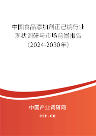 中國食品添加劑正己烷行業(yè)現(xiàn)狀調(diào)研與市場前景報告（2024-2030年）