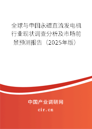 全球與中國永磁直流發(fā)電機(jī)行業(yè)現(xiàn)狀調(diào)查分析及市場前景預(yù)測報告（2025年版）