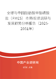 全球與中國脂肪酸甲酯磺酸鹽（FMES）市場現(xiàn)狀調(diào)研與發(fā)展趨勢分析報(bào)告（2025-2031年）