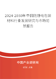 2024-2030年中國防靜電包裝材料行業(yè)發(fā)展研究與市場(chǎng)前景報(bào)告