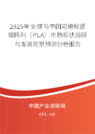 2025年全球與中國可編程邏輯陣列（PLA）市場現(xiàn)狀調(diào)研與發(fā)展前景預(yù)測分析報(bào)告