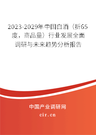 2023-2029年中國白酒（折65度，商品量）行業(yè)發(fā)展全面調(diào)研與未來趨勢分析報告