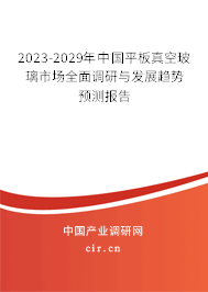 2023-2029年中國平板真空玻璃市場全面調(diào)研與發(fā)展趨勢預測報告