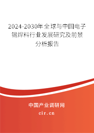 2024-2030年全球與中國電子錫焊料行業(yè)發(fā)展研究及前景分析報(bào)告