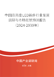 中國高亮度LED器件行業(yè)發(fā)展調(diào)研與市場前景預測報告（2024-2030年）