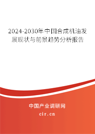 2024-2030年中國合成機油發(fā)展現(xiàn)狀與前景趨勢分析報告