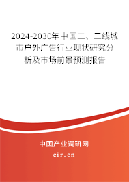 2024-2030年中國(guó)二、三線城市戶外廣告行業(yè)現(xiàn)狀研究分析及市場(chǎng)前景預(yù)測(cè)報(bào)告