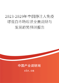 2023-2029年中國靜注人免疫球蛋白市場現狀全面調研與發(fā)展趨勢預測報告