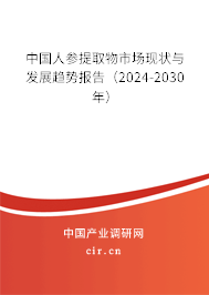 中國人參提取物市場現(xiàn)狀與發(fā)展趨勢報告（2024-2030年）