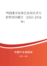 中國速凍板栗仁發(fā)展現(xiàn)狀與趨勢預測報告（2025-2031年）