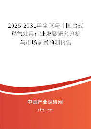 2025-2031年全球與中國臺式燃?xì)庠罹咝袠I(yè)發(fā)展研究分析與市場前景預(yù)測報(bào)告