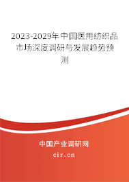 2023-2029年中國(guó)醫(yī)用紡織品市場(chǎng)深度調(diào)研與發(fā)展趨勢(shì)預(yù)測(cè)