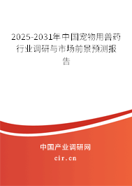 2025-2031年中國寵物用獸藥行業(yè)調(diào)研與市場前景預(yù)測報告