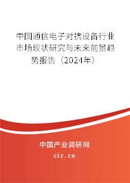 中國(guó)通信電子對(duì)抗設(shè)備行業(yè)市場(chǎng)現(xiàn)狀研究與未來(lái)前景趨勢(shì)報(bào)告（2024年）