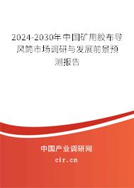 2024-2030年中國礦用膠布導風筒市場調研與發(fā)展前景預測報告