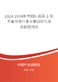 2024-2030年中國5-氨基-2-氯三氟甲苯行業(yè)全面調(diào)研與發(fā)展趨勢(shì)預(yù)測(cè)